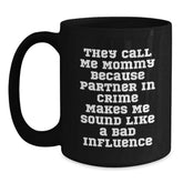 Funny Mommy Quotes Black Coffee Mugs Gifts from Men to Mommy on Birthday, 'They Call Me Mommy Because Partner In Crime Makes Me Sound Like A Bad Influence' - Mommy's Gift for Birthday - Main